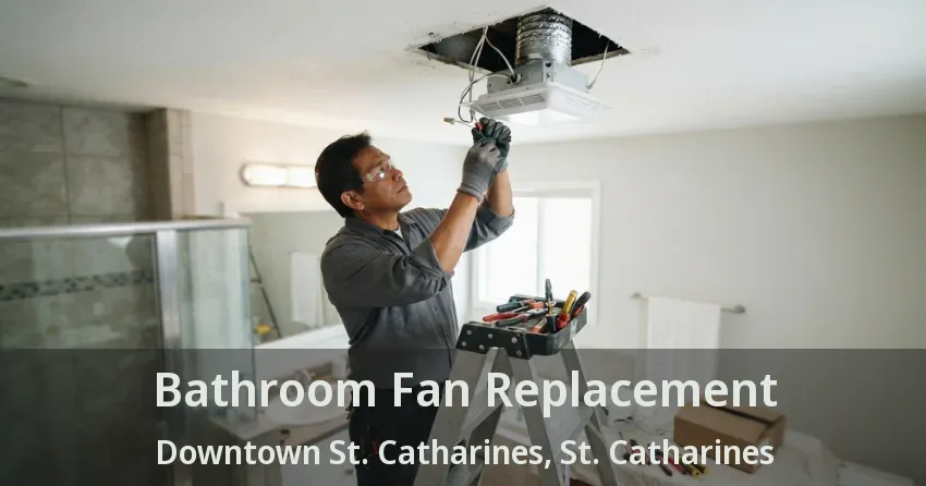 Bathroom Fan Replacement Downtown St. Catharines, St. Catharines - ON