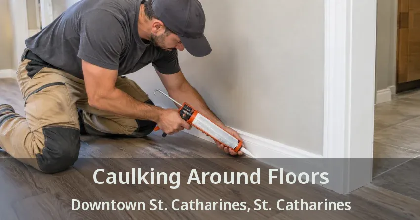 Caulking Around Floors Downtown St. Catharines, St. Catharines - ON