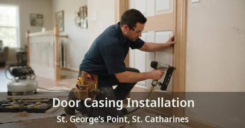 Door Casing Installation St. George’s Point, St. Catharines - ON