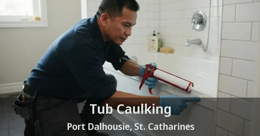 Tub Caulking Port Dalhousie, St. Catharines - ON
